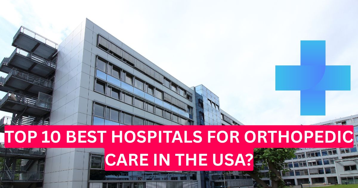 Top 10 Best Hospitals for Orthopedic Care in the USA?