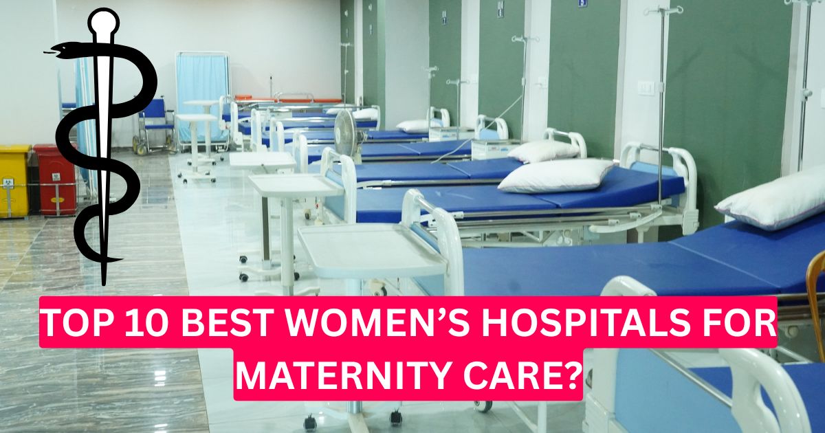 Top 10 Best Womens Hospitals for Maternity Care?