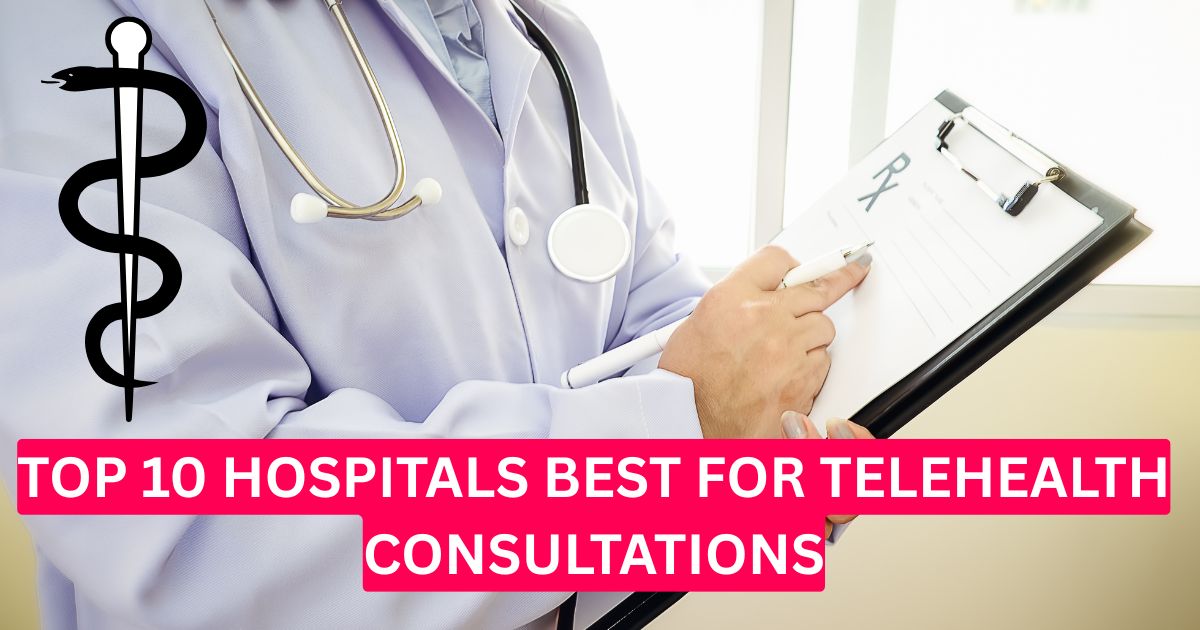 Top 10 Hospitals Best for Telehealth Consultations