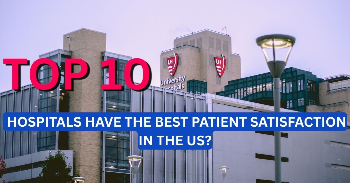 Which Top 10 Hospitals Have the Best Patient Satisfaction in the US?