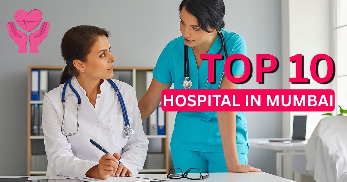 Top 10 Hospital in Mumbai 2025: The Complete Guide to Mumbai’s Best Private Healthcare