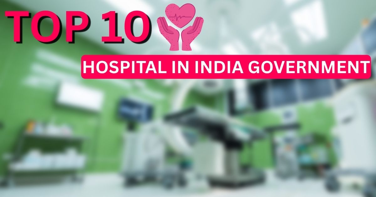 Top 10 Government Hospitals in India: Best Public Healthcare Institutions in 2025
