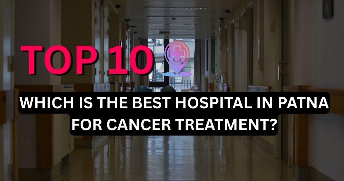 Best Hospital in Patna for Cancer Treatment