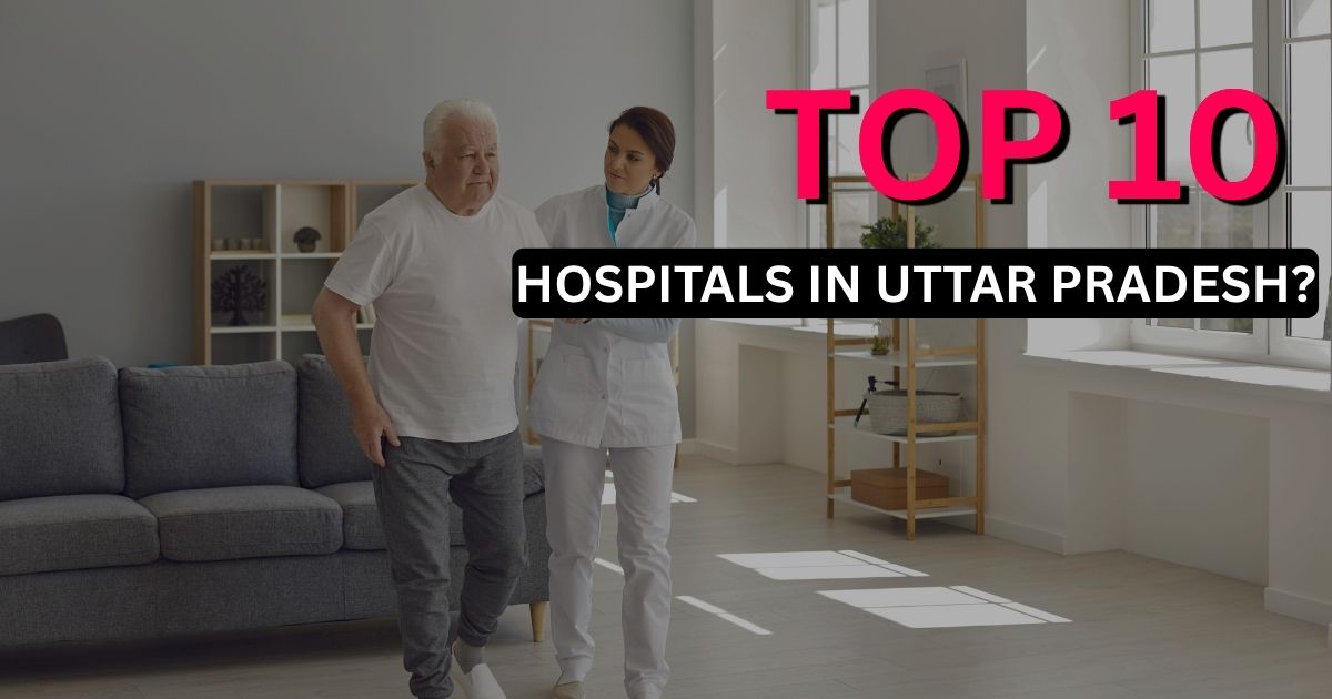 What Are the Top 10 Hospitals in Uttar Pradesh?