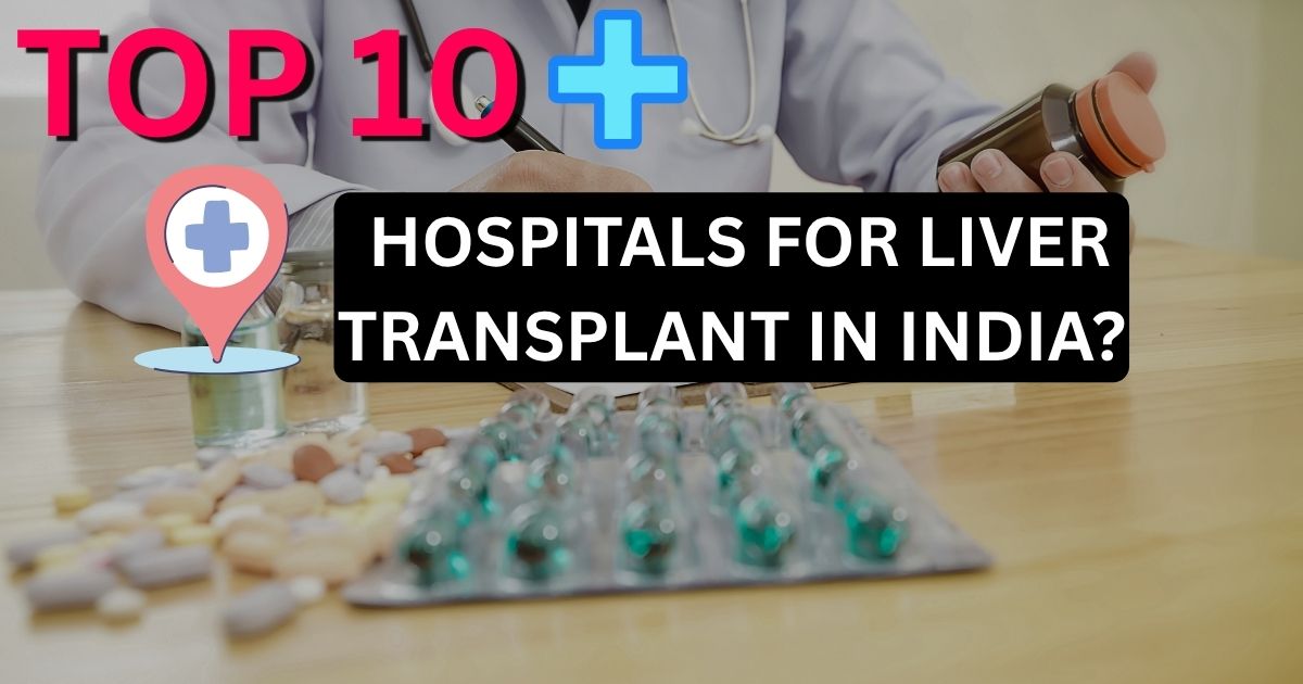 What Are the Top 10 Hospitals for Liver Transplant in India?