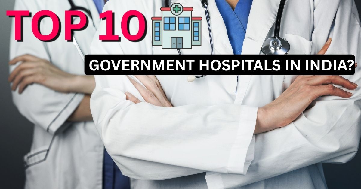 What Are the Top 10 Government Hospitals in India?